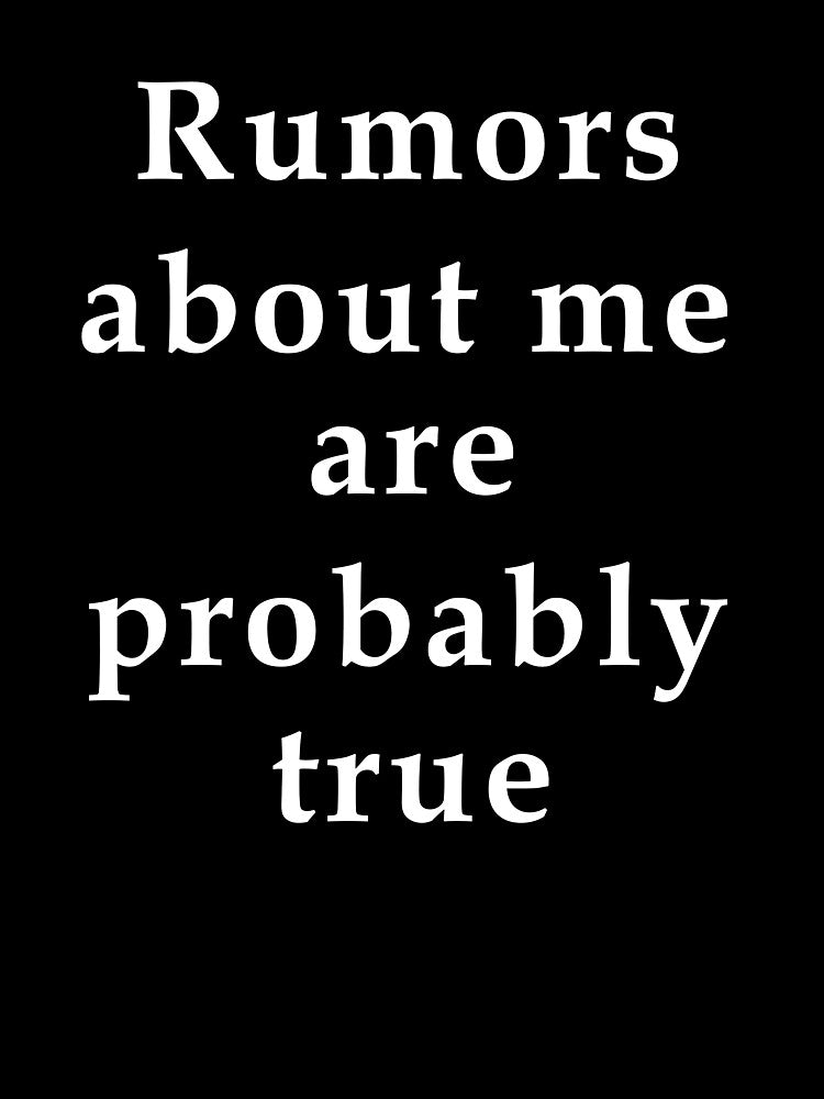 Rumors About Me Are Probably True by Jeallan Designs
