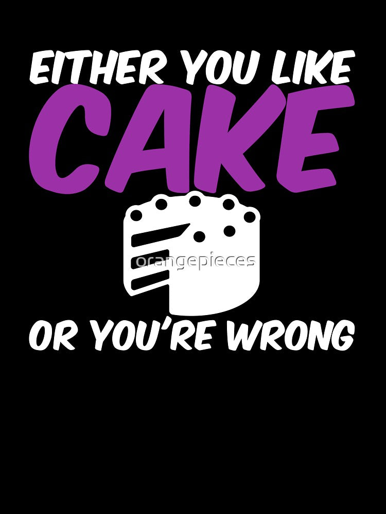 Either You Like Cake or You're Wrong Shirt by Orange Pieces