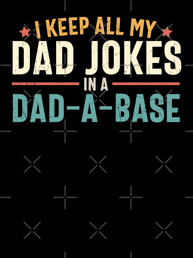 I Keep All My Dad Jokes In A Dad A Base by MindsArtDesign