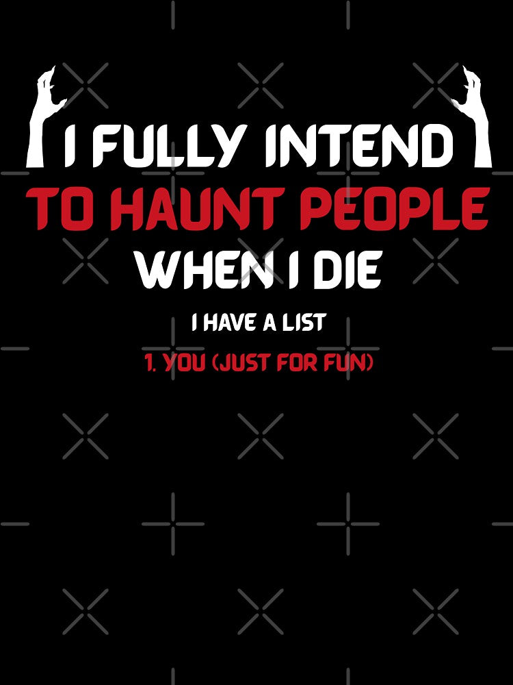 I fully intend to haunt people when I die I have a list by NatGrafika