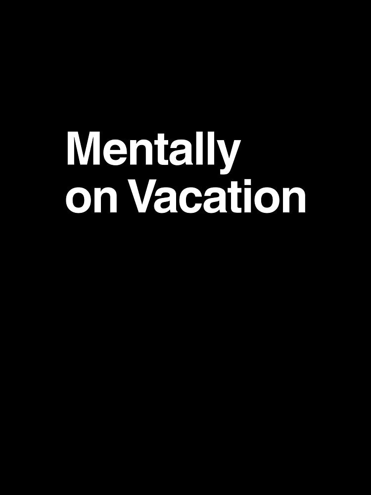 Mentally on Vacation by AwkwardClothes