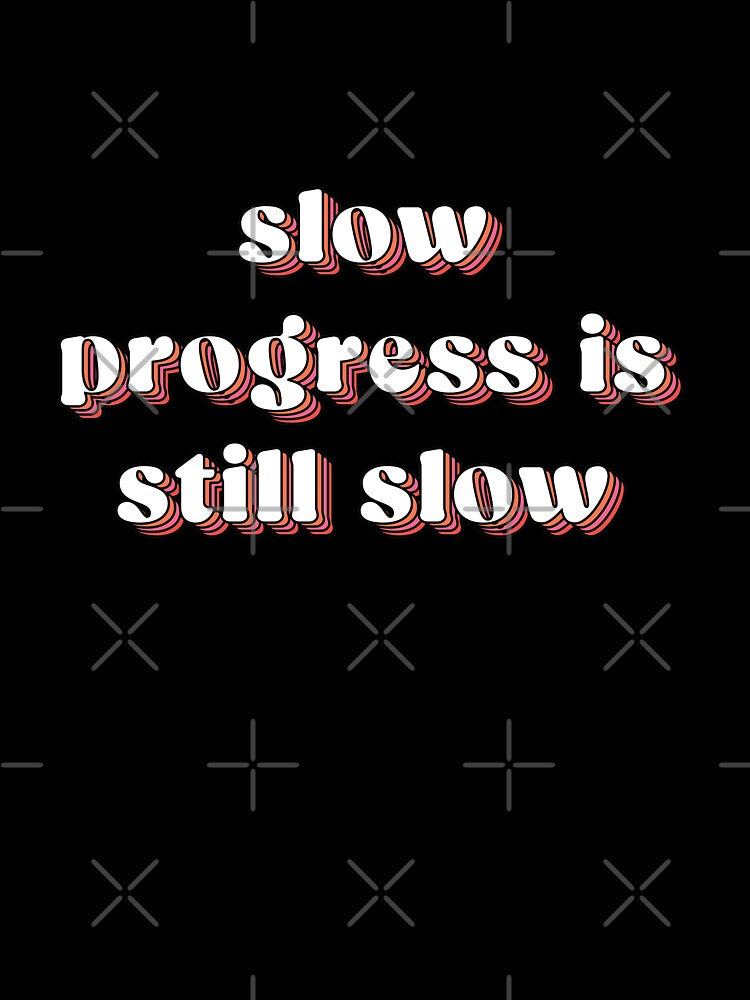 Slow progress is still slow  |  unmotivated negative quote by Magic Mango
