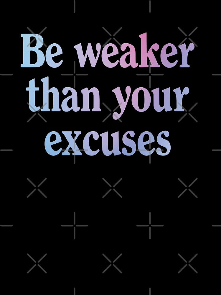 Be weaker than your excuses  |  Funny dark humor unmotivated quote by Magic Mango