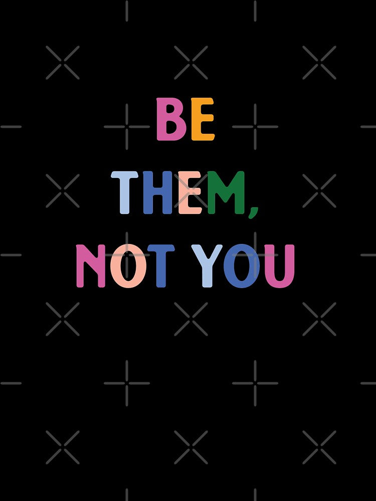 Be them, not you  |  Funny Dark humor unmotivated quote by Magic Mango