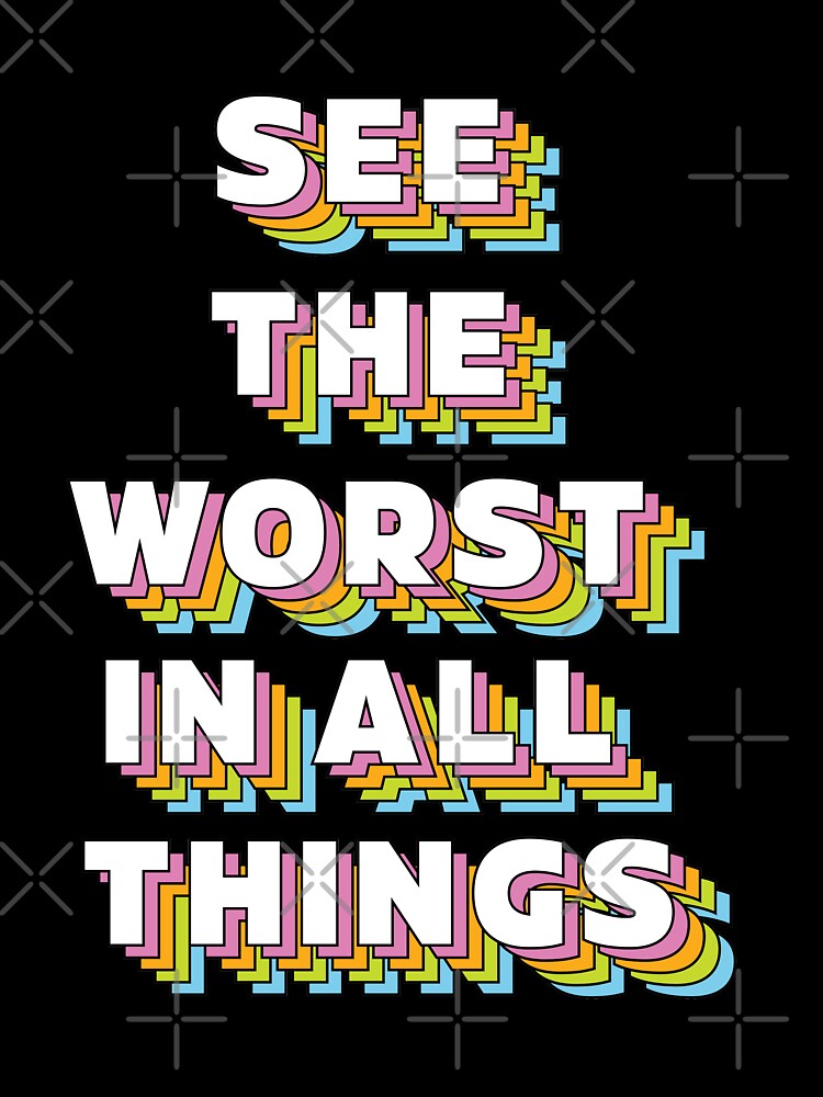 See the worst in ALL things |  unmotivated negative quote by Magic Mango