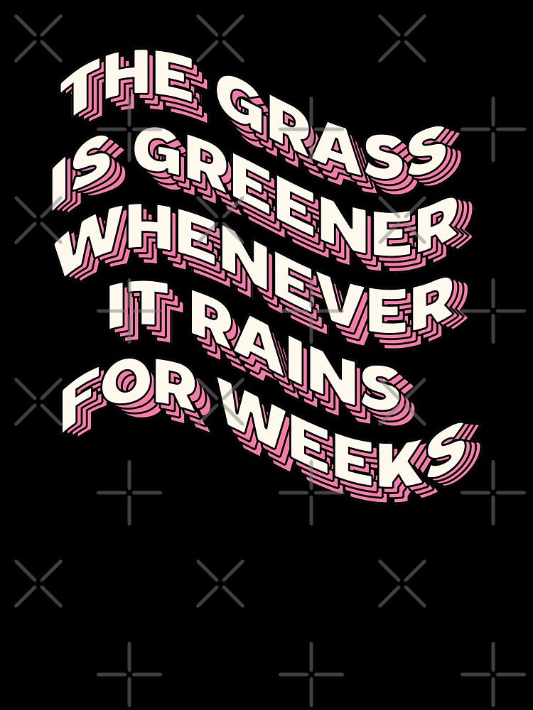 Grass is greener whenever it rains for weeks |  unmotivated funny negative quote by Magic Mango