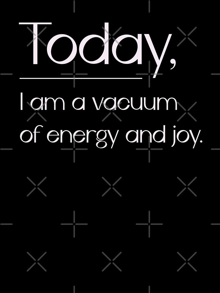 Today, I am a vacuum of energy and joy  |  unmotivated funny negative quote by Magic Mango