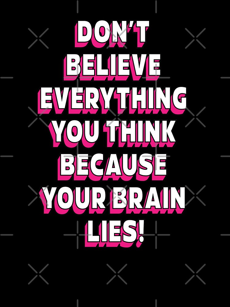 Don't believe everything think because your brain lies  |  unmotivated funny negative quote by Magic Mango