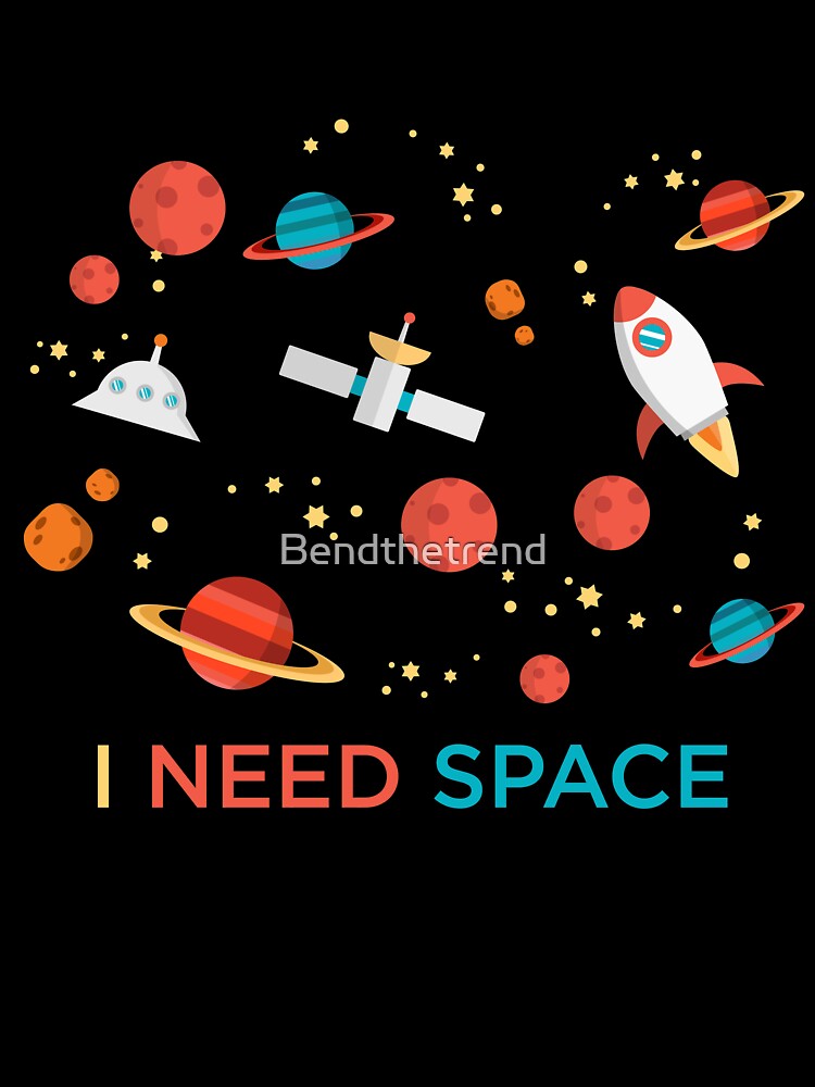 I Need Space Science Astronomy Funny Novelty T-Shirt by Bendthetrend