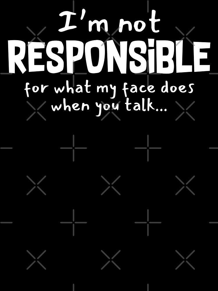 Sarcastic Quote I'm Not Responsible by EddieBalevo