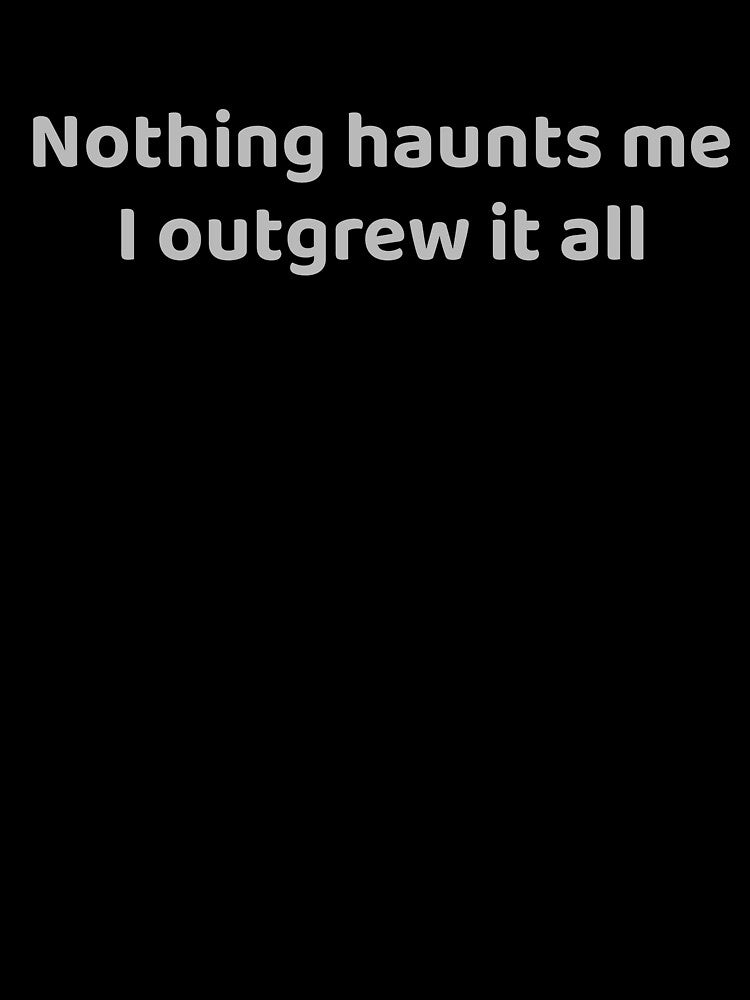 Nothing haunts me I outgrew it all Dark Humor by apex.vibe