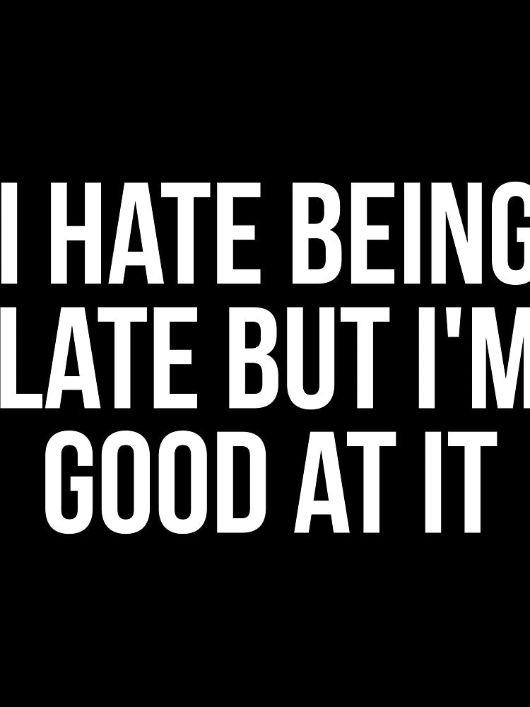 I hate being late but I'm good at it sarcastic by RedYolk