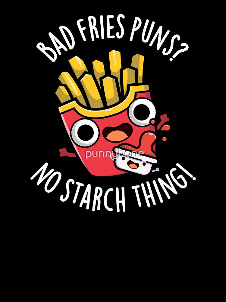 Bad Fries Puns No Starch Thing Funny Food Pun (Dark BG) by punnybone
