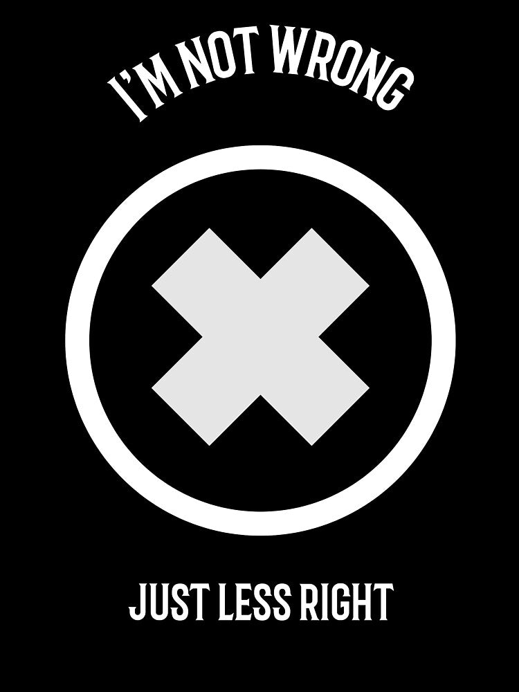 I'm not wrong, just less right by FirstTimeTees