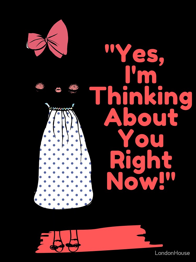 "Yes, I'm Thinking About You Right Now." by LondonHouse