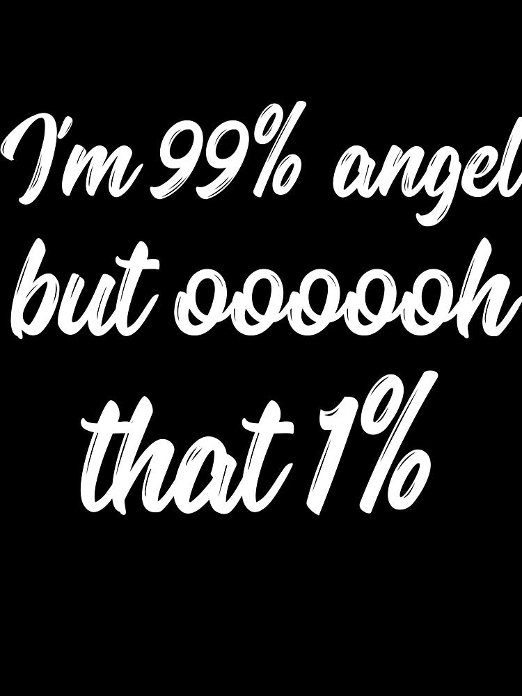 I'm 99% angel but that 1% sarcastic quote by RedYolk