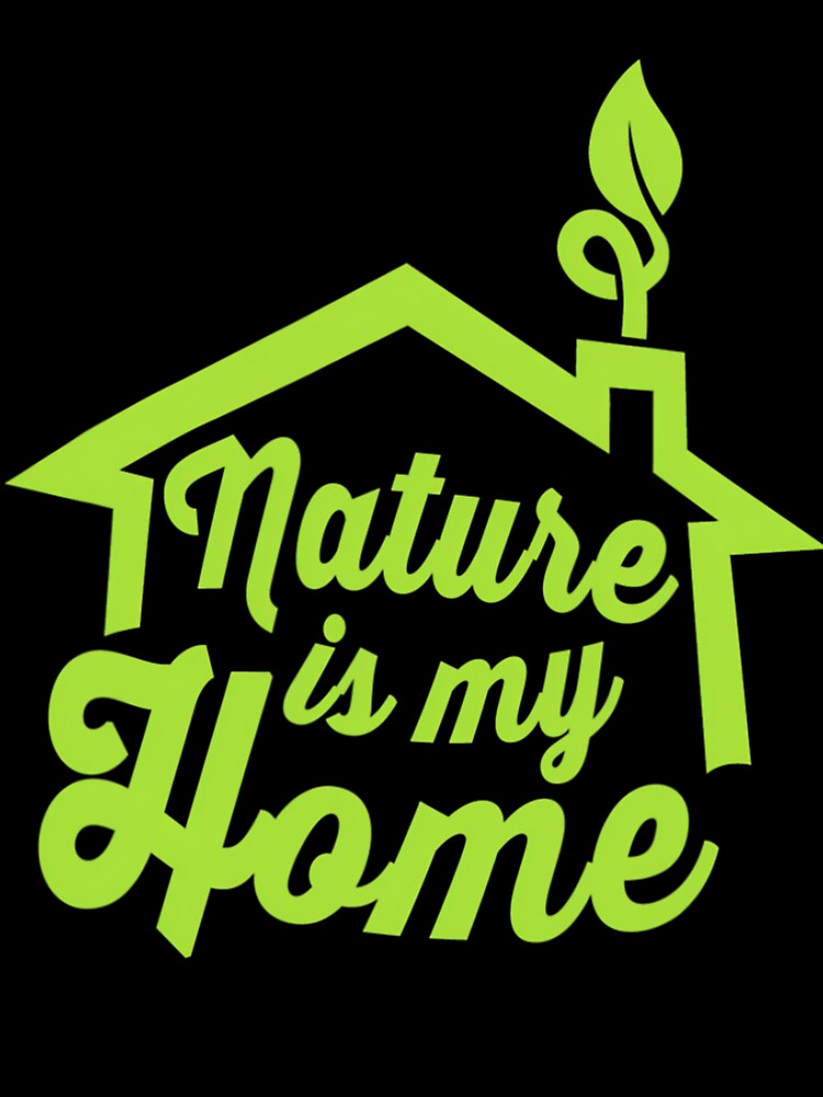 Nature Is My Home Novelty Nature Lover by kuhrmolyz