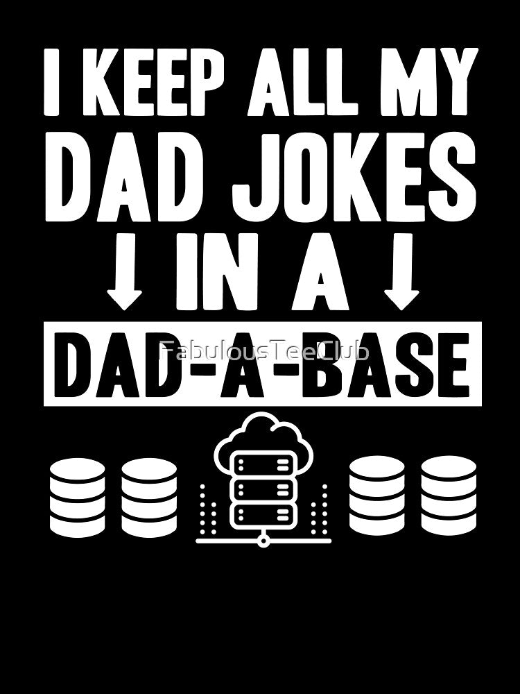 I Keep All My Dad Jokes In A Dad A Base by FabulousTeeClub