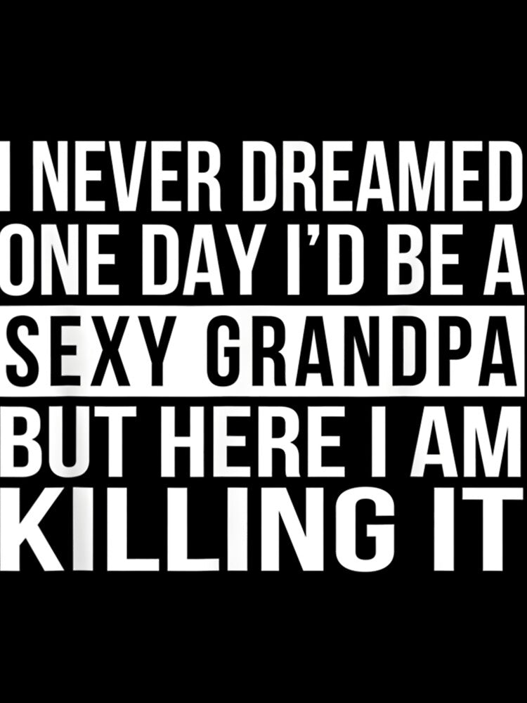 Sexy Grandpa Funny Sarcastic I Never Dreamed Classic by sroyamirzadh