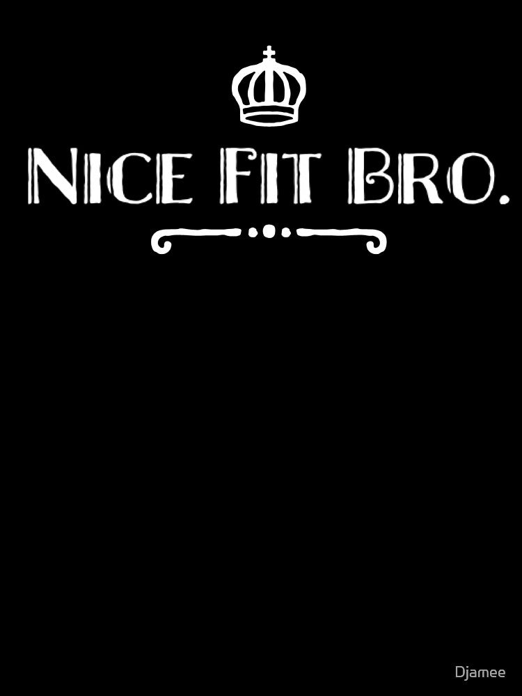 Nice Fit Bro. by Djamee