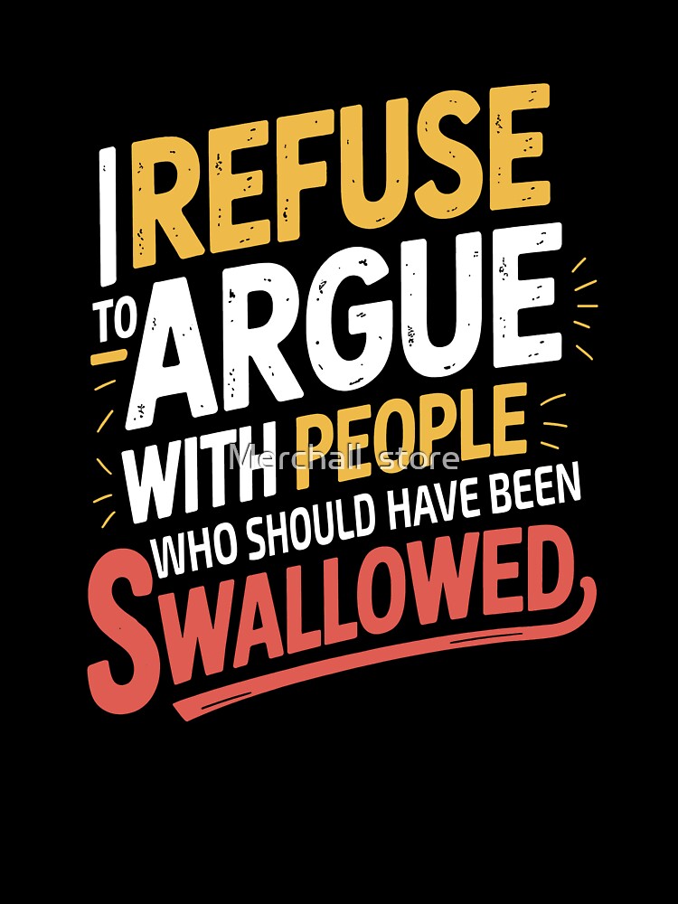 I Refuse to Argue with People Who Should Have Been Swallowed png Funny Sarcastic Quote T-Shirt Design, Adult Humor, Savage Quote by Merchall  store