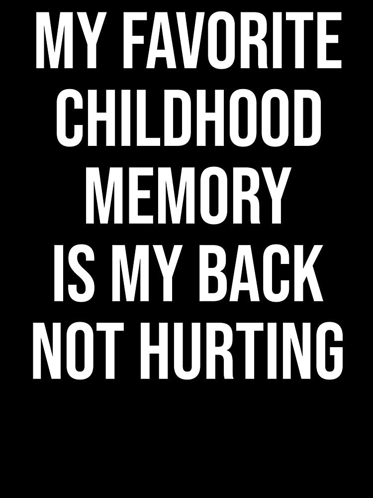 My Favorite Childhood Memory Is My Back Not Hurting Funny Sarcastic Quote by Nizar Designs