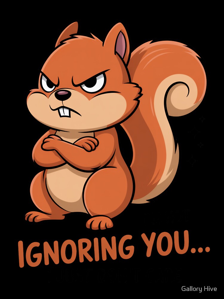 Ignoring You Funny Angry Squirrel by Gallory Hive