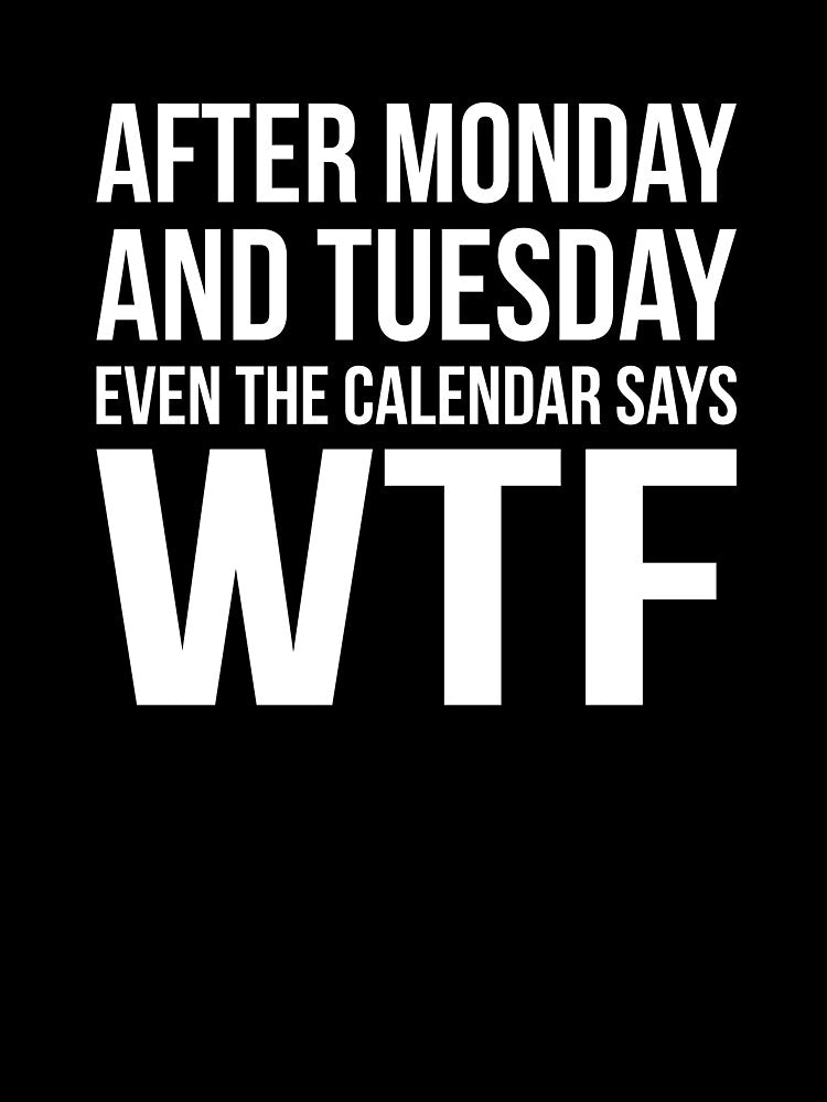 Monday Tuesday WTF by RedYolk