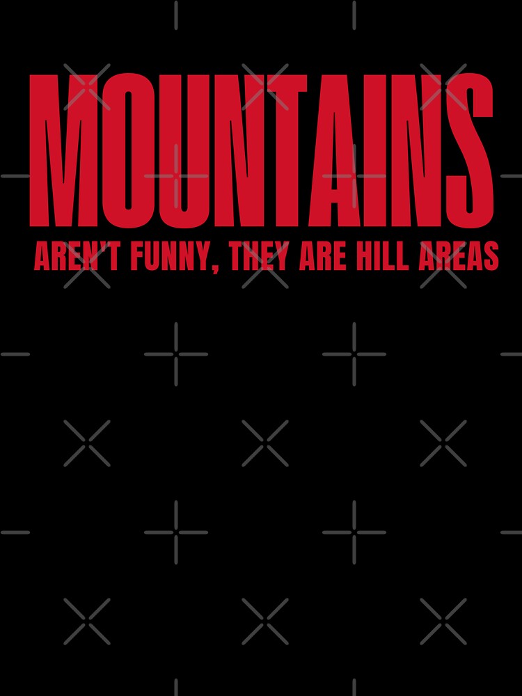 Mountains Aren't Funny, They Are Hill Areas - Funny Sayings by AngelArtss