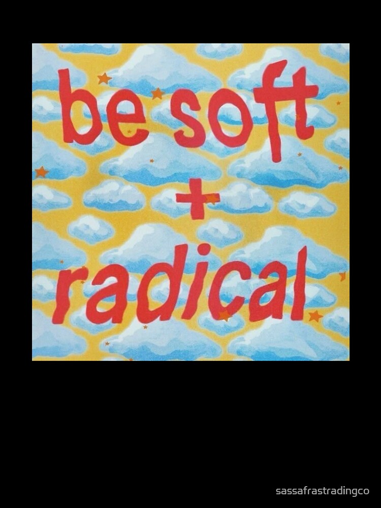 Be Soft + Radical – Cute Activist Aesthetic by sassafrastradingco