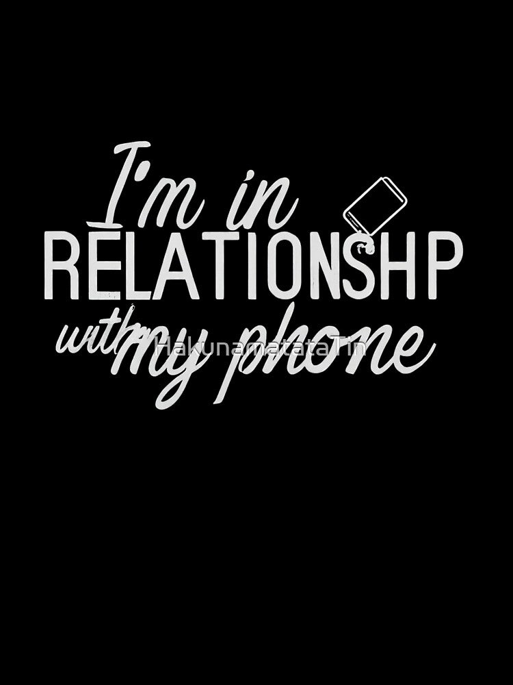 funny caption I'm in a relationship with my phone by HakunamatataTin