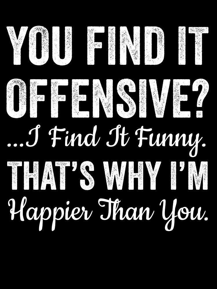 You find it offensive, I find it funny by Trending-Ts