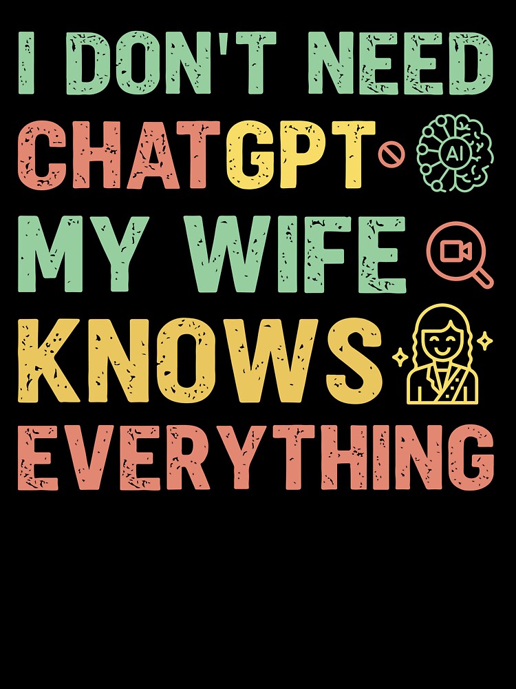 I don't need ChatGPT my wife knows everything - Sarcastic Quote Design by Merrko-Atelier