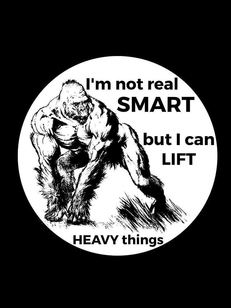 I'm Not Real Smart But I Can Lift Heavy Things by RedYolk
