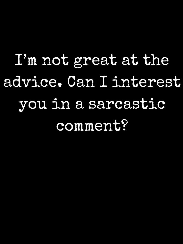 I’m not great at the advice. Can I interest you in a sarcastic comment? - Sarcastic quote by BoldTalk