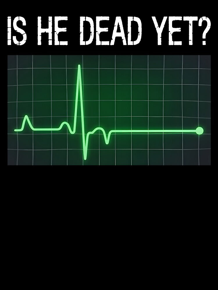 is He Dead Yet? Funny Saying Dark Humor by KarimSoCute