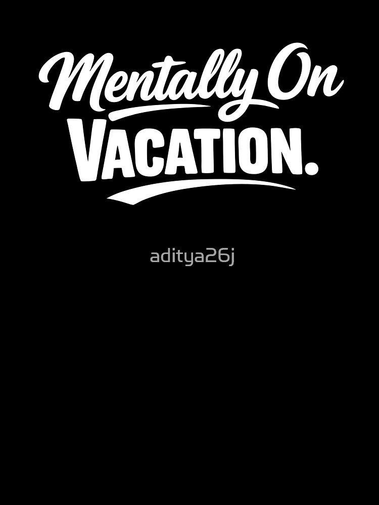 Mentally on vacation by aditya26j