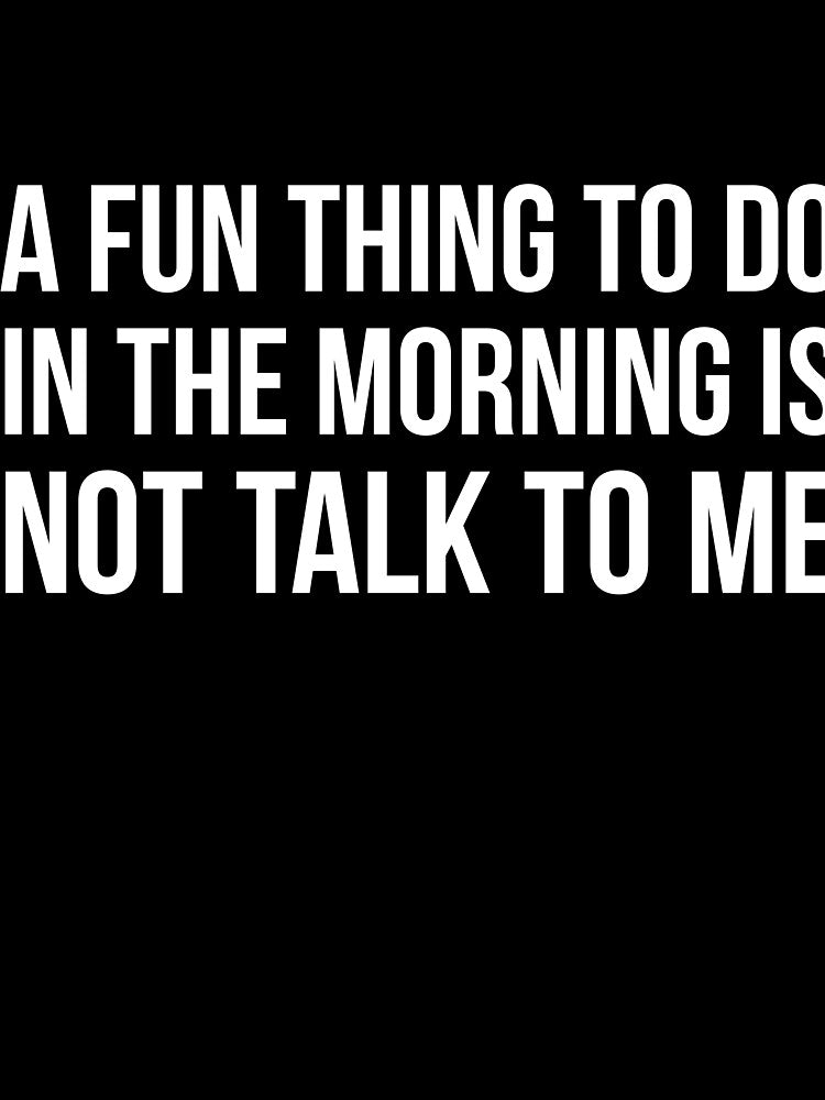 A Fun Thing To Do In The Morning is not talk to me sarcastic by RedYolk