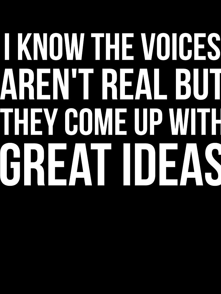 I Know The Voices Aren't Real But They Come Up With Great Ideas by RedYolk