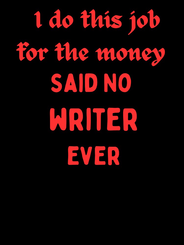 I Do This For The Money Said No Writer Funny Novelty Job by AllThatIsWelsh