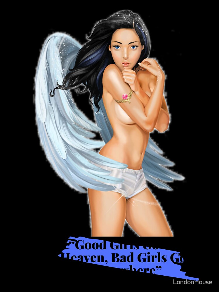 “Good Girls Go To Heaven, Bad Girls…” by LondonHouse