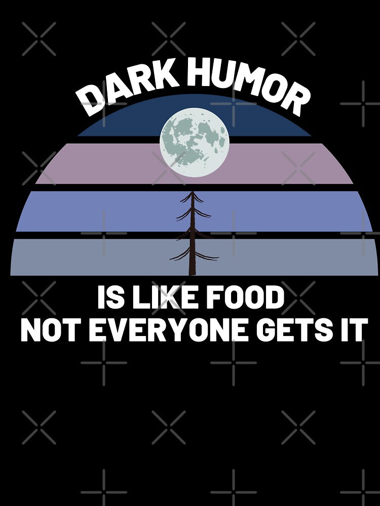 Dark Humor Is Like Food Not Everyone Gets It by BahiaStyle