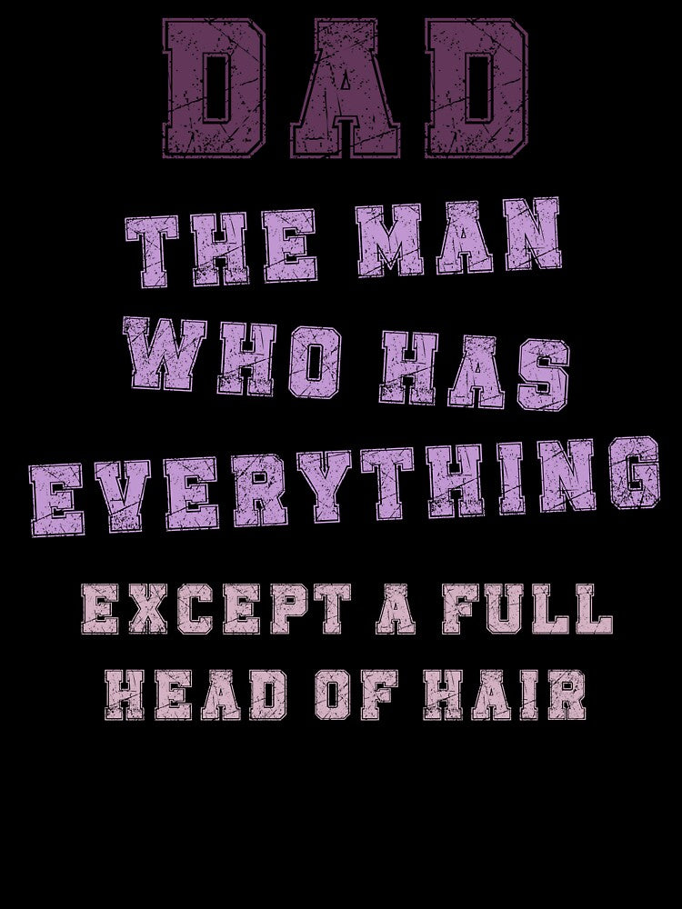 Dad The Man Who Has Everything Except A Full Head Of Hair by RobbyCreations
