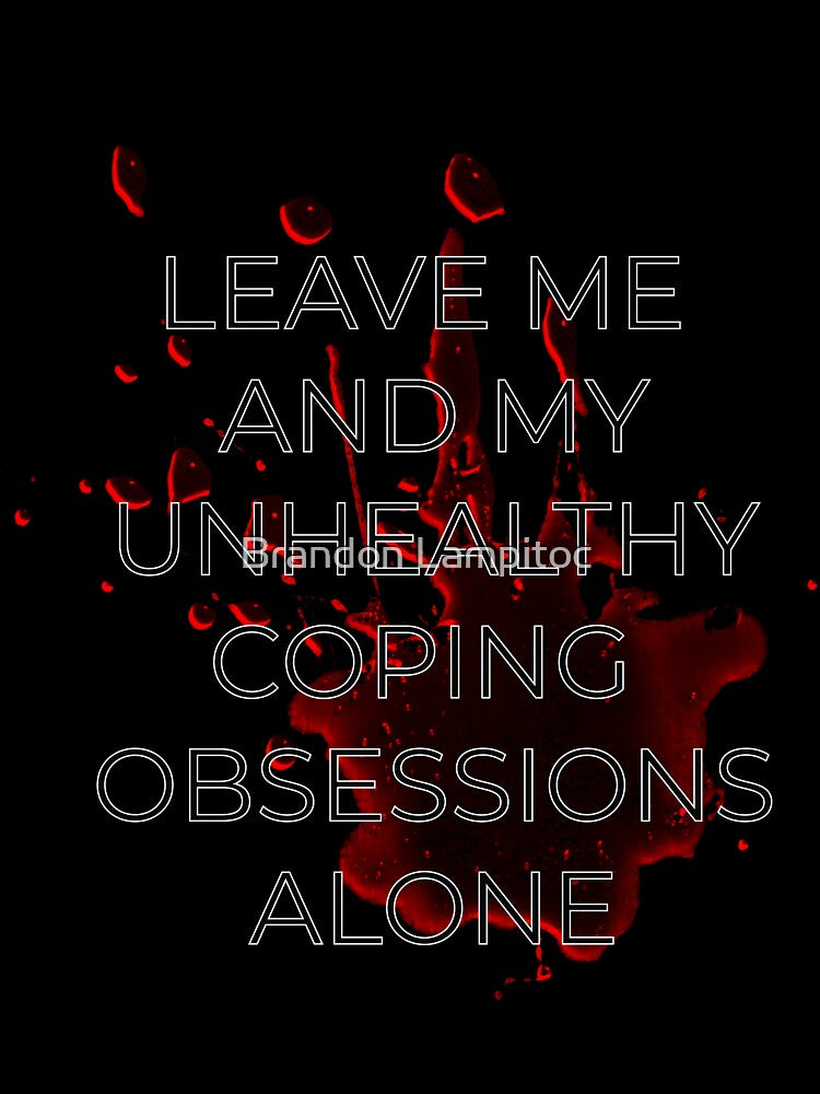 Leave Me and My Unhealthy Coping Obsessions Alone by Brandon Lampitoc