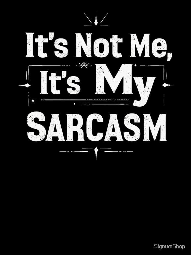 SARCASM SAYINGS: It’s Not Me, It’s My Sarcasm by SignumShop