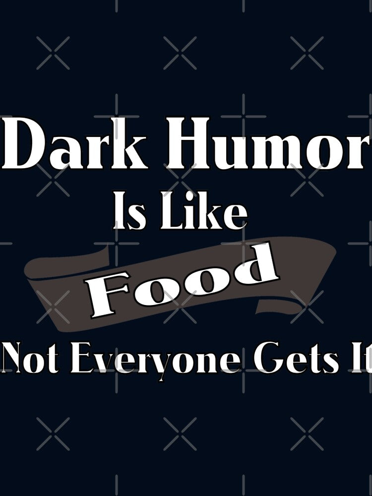 Dark Humor Is Like Food Not Everyone Gets It by Shirtssprea
