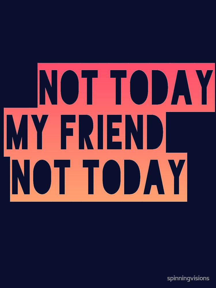 Not today my friend not today by spinningvisions