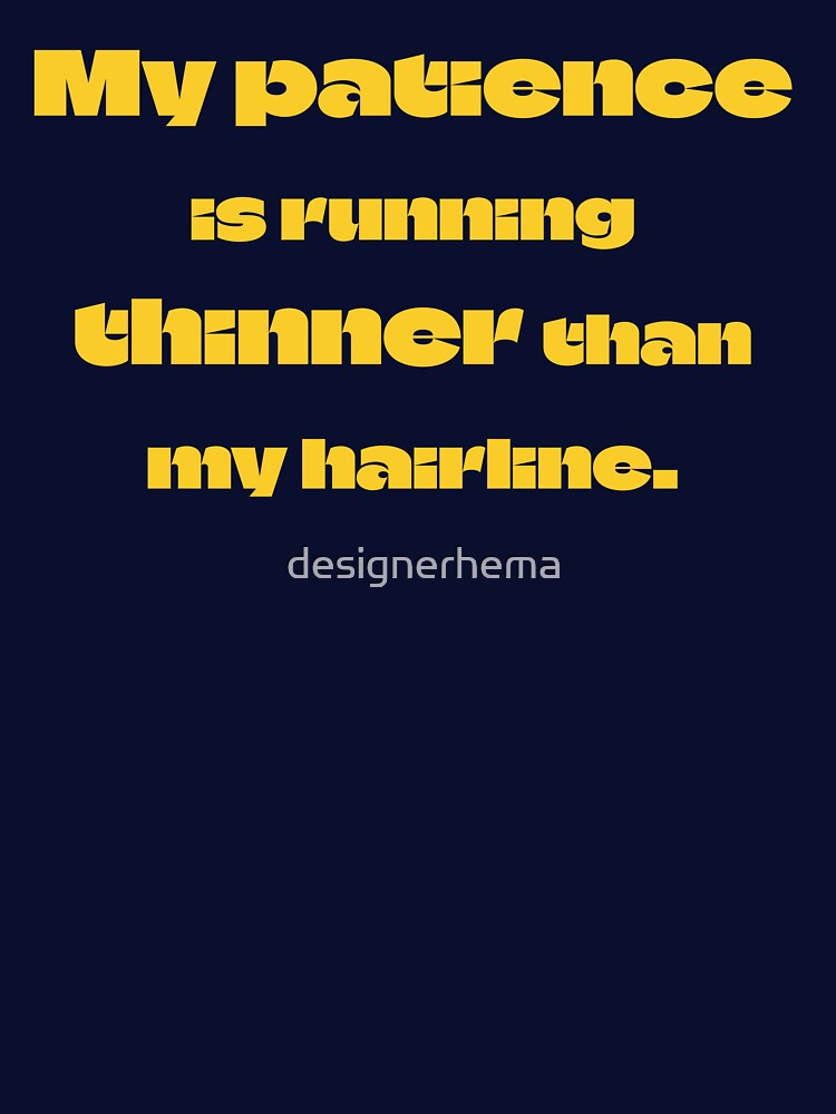 My patience is running thinner than my hairline by designerhema