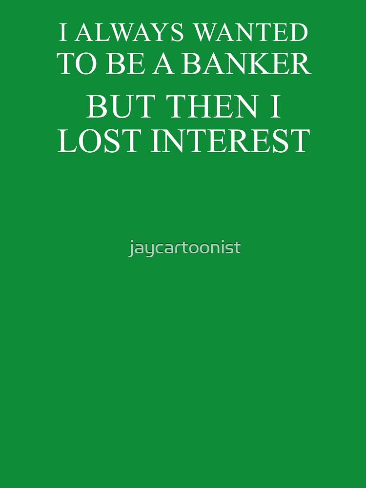 Always Wanted To Be A Banker Interest Pun by jaycartoonist