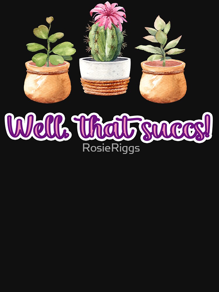 Succulent Pun - Well, That Succs! by RosieRiggs